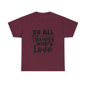Motivational quote t shirt do all things with love gift for her , girlfriend , mom great stocking stuffer Unisex Heavy Cotton Tee