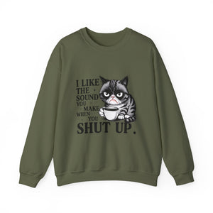 Funny Cat Sweatshirt - I Like the Sound You Make When You SHUT UP, Gift for Cat Lovers, Cozy Crewneck, Unisex Pullover, Perfect for