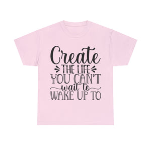 Motivational quote create the life t shirt gift for her or him christmas stocking stuffer Unisex Heavy Cotton Tee