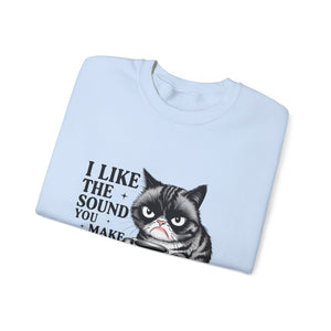 Funny Cat Sweatshirt - I Like the Sound You Make When You SHUT UP, Gift for Cat Lovers, Cozy Crewneck, Unisex Pullover, Perfect for