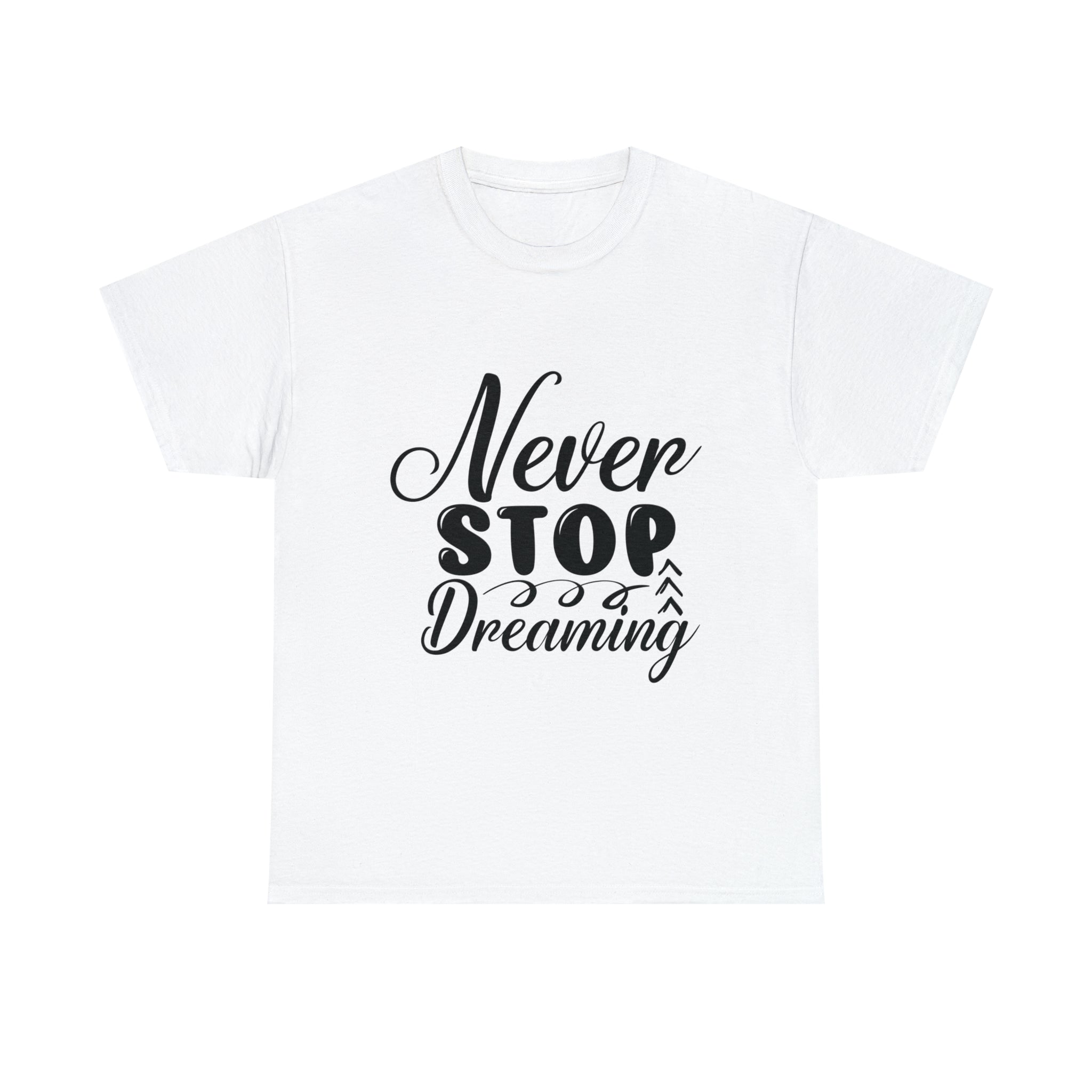 Motivational quote t shirt never stop dreaming gift for mom , her , him friends great stocking stuffer Unisex Heavy Cotton Tee