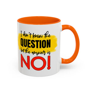 Funny Accent Coffee Mug - "I Don't Know the Question, But the Answer is NO!" - 11/15oz sarcasm