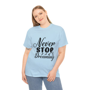 Motivational quote t shirt never stop dreaming gift for mom , her , him friends great stocking stuffer Unisex Heavy Cotton Tee