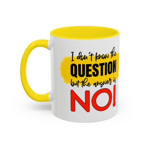Funny Accent Coffee Mug - "I Don't Know the Question, But the Answer is NO!" - 11/15oz sarcasm