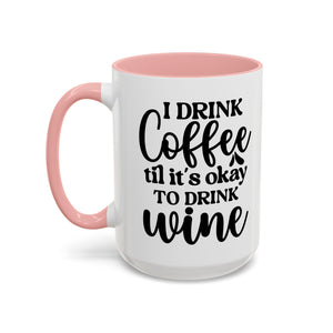 Funny Coffee Mug, I Drink Coffee Til It's Okay to Drink Wine Mug, Gift for Coffee Lovers, Humor Mug, Cute Home Office Decor