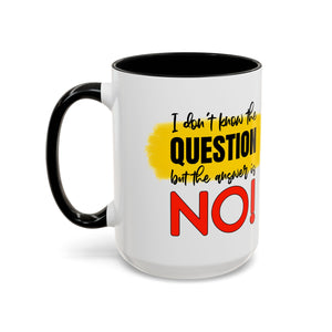 Funny Accent Coffee Mug - "I Don't Know the Question, But the Answer is NO!" - 11/15oz sarcasm