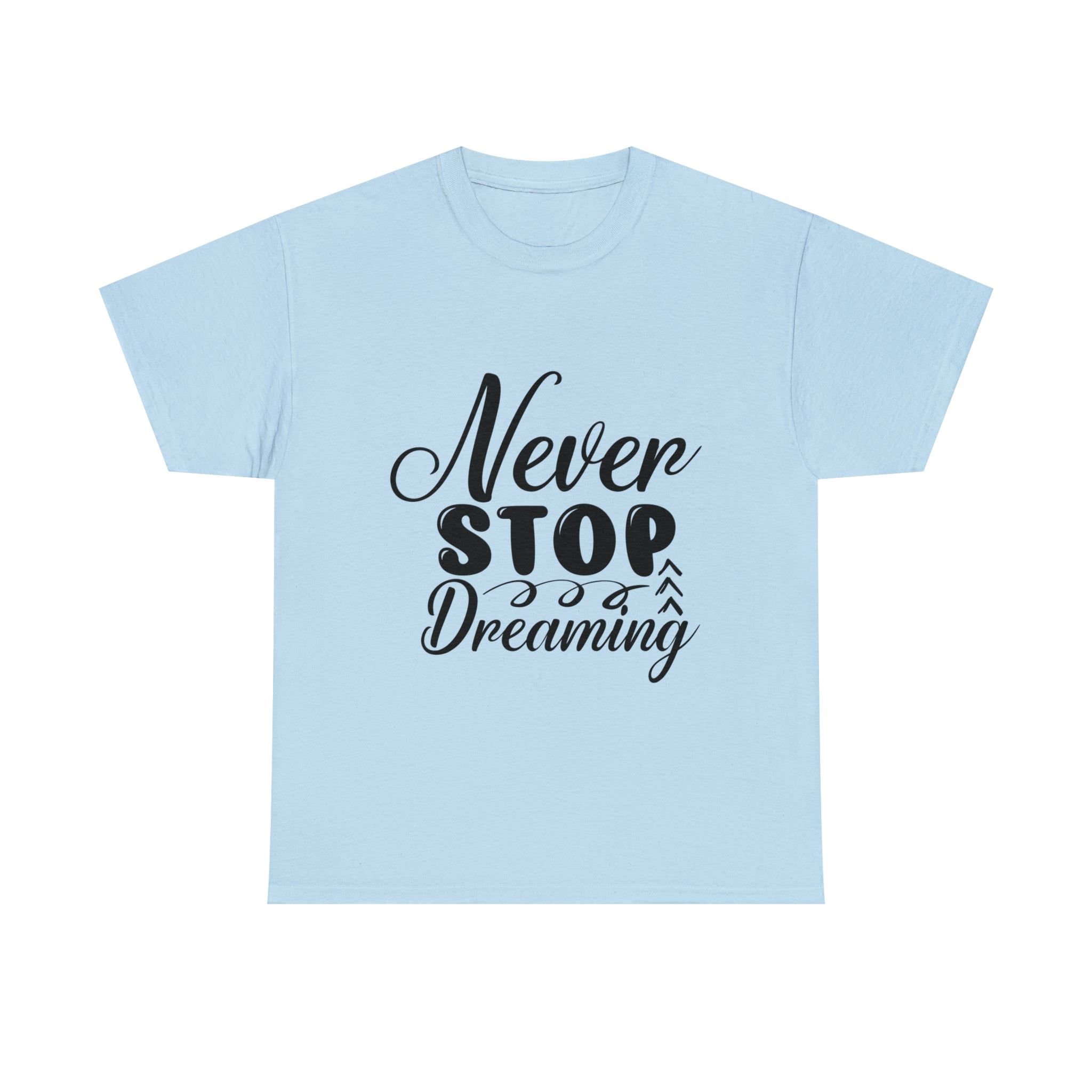 Motivational quote t shirt never stop dreaming gift for mom , her , him friends great stocking stuffer Unisex Heavy Cotton Tee