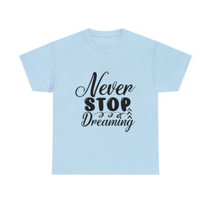 Motivational quote t shirt never stop dreaming gift for mom , her , him friends great stocking stuffer Unisex Heavy Cotton Tee
