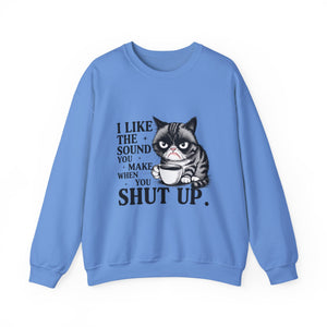 Funny Cat Sweatshirt - I Like the Sound You Make When You SHUT UP, Gift for Cat Lovers, Cozy Crewneck, Unisex Pullover, Perfect for
