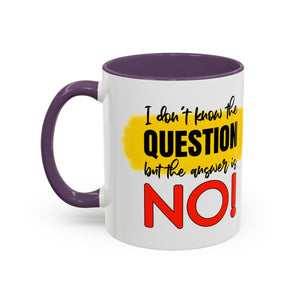 Funny Accent Coffee Mug - "I Don't Know the Question, But the Answer is NO!" - 11/15oz sarcasm