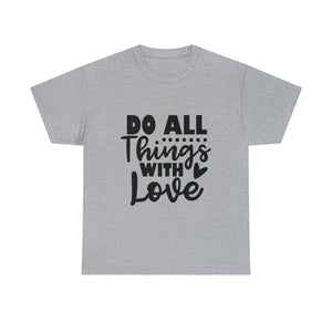 Motivational quote t shirt do all things with love gift for her , girlfriend , mom great stocking stuffer Unisex Heavy Cotton Tee