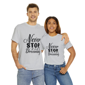 Motivational quote t shirt never stop dreaming gift for mom , her , him friends great stocking stuffer Unisex Heavy Cotton Tee
