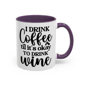 Funny Coffee Mug, I Drink Coffee Til It's Okay to Drink Wine Mug, Gift for Coffee Lovers, Humor Mug, Cute Home Office Decor