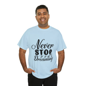 Motivational quote t shirt never stop dreaming gift for mom , her , him friends great stocking stuffer Unisex Heavy Cotton Tee