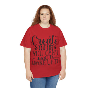 Motivational quote create the life t shirt gift for her or him christmas stocking stuffer Unisex Heavy Cotton Tee