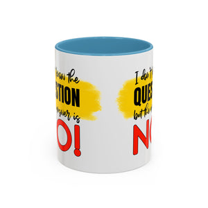 Funny Accent Coffee Mug - "I Don't Know the Question, But the Answer is NO!" - 11/15oz sarcasm