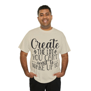 Motivational quote create the life t shirt gift for her or him christmas stocking stuffer Unisex Heavy Cotton Tee