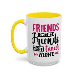 Inspirational Coffee Mug, Friends Don't Let Friends Fight Cancer Alone, Gift for Cancer Awareness, Encouragement, Support Mug