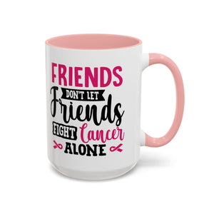 Inspirational Coffee Mug, Friends Don't Let Friends Fight Cancer Alone, Gift for Cancer Awareness, Encouragement, Support Mug