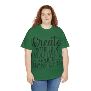 Motivational quote create the life t shirt gift for her or him christmas stocking stuffer Unisex Heavy Cotton Tee