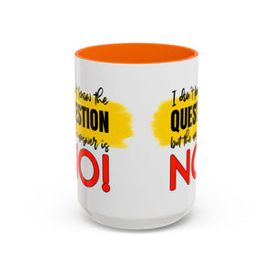Funny Accent Coffee Mug - "I Don't Know the Question, But the Answer is NO!" - 11/15oz sarcasm