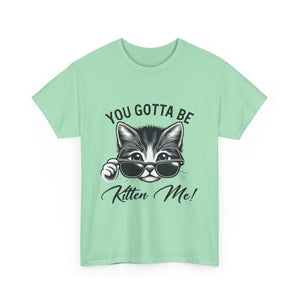Humorous Cat Graphic Unisex Heavy Cotton Tee - "You Gotta Be Kitten Me!"