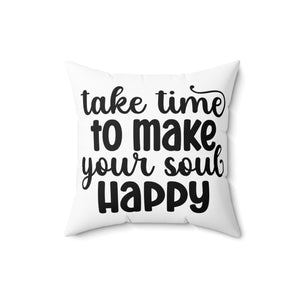 Motivational sayings Spun Polyester Square Pillow take time to make your soul happy  daily reminder gift for family and friends