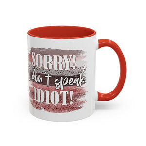 Funny Accent Coffee Mug - "Sorry! I Don't Speak Idiot!" - Perfect Gift for Friends sarcasm