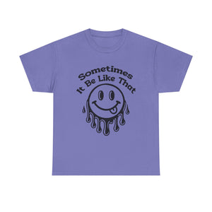 Smiley Face Unisex Tee - "Sometimes It Be Like That" - Casual T-Shirt for Everyday Wear, Gift for Friends, Fun Graphic Tee, Humor