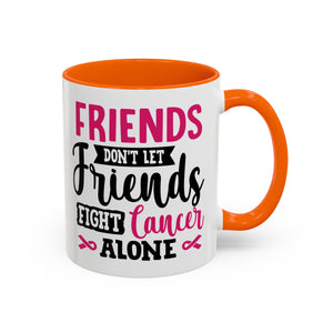 Inspirational Coffee Mug, Friends Don't Let Friends Fight Cancer Alone, Gift for Cancer Awareness, Encouragement, Support Mug