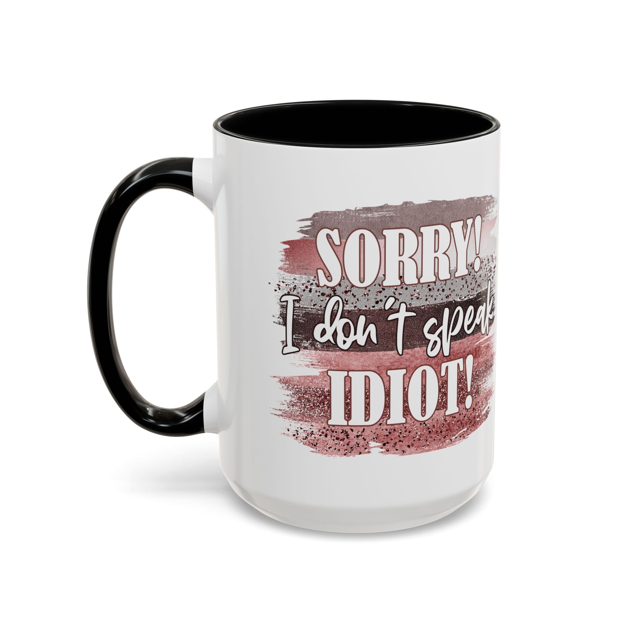 Funny Accent Coffee Mug - "Sorry! I Don't Speak Idiot!" - Perfect Gift for Friends sarcasm