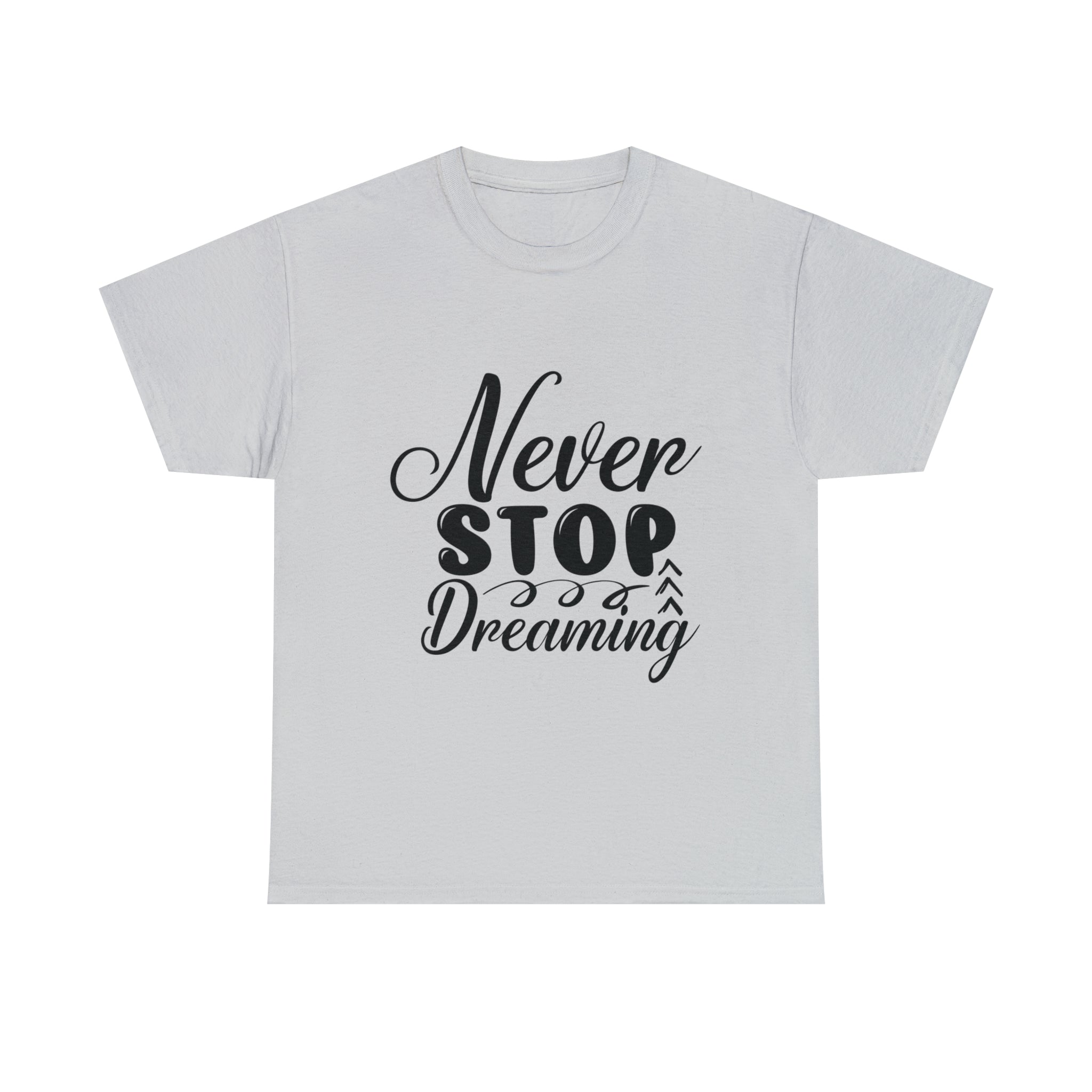 Motivational quote t shirt never stop dreaming gift for mom , her , him friends great stocking stuffer Unisex Heavy Cotton Tee