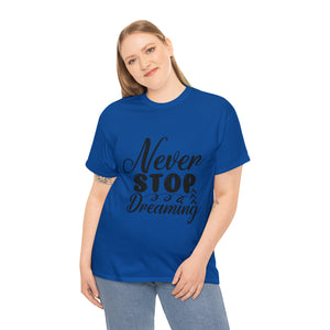 Motivational quote t shirt never stop dreaming gift for mom , her , him friends great stocking stuffer Unisex Heavy Cotton Tee