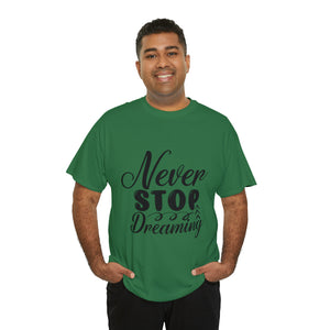 Motivational quote t shirt never stop dreaming gift for mom , her , him friends great stocking stuffer Unisex Heavy Cotton Tee