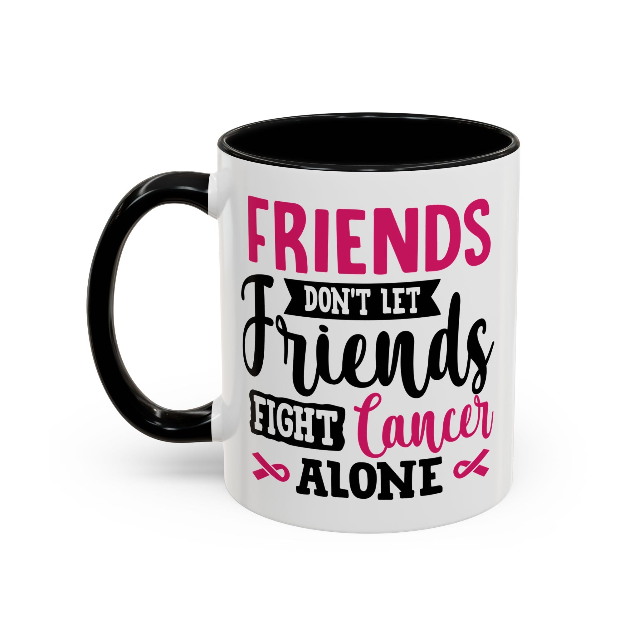 Inspirational Coffee Mug, Friends Don't Let Friends Fight Cancer Alone, Gift for Cancer Awareness, Encouragement, Support Mug