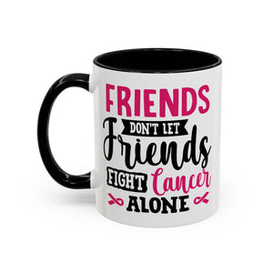 Inspirational Coffee Mug, Friends Don't Let Friends Fight Cancer Alone, Gift for Cancer Awareness, Encouragement, Support Mug