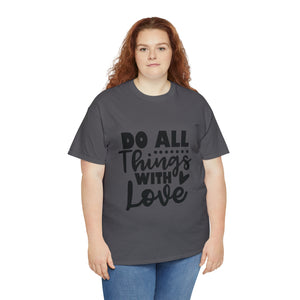 Motivational quote t shirt do all things with love gift for her , girlfriend , mom great stocking stuffer Unisex Heavy Cotton Tee