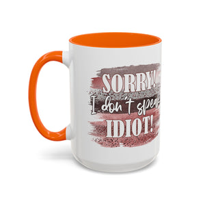 Funny Accent Coffee Mug - "Sorry! I Don't Speak Idiot!" - Perfect Gift for Friends sarcasm