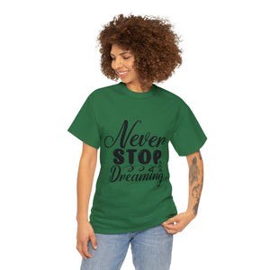 Motivational quote t shirt never stop dreaming gift for mom , her , him friends great stocking stuffer Unisex Heavy Cotton Tee