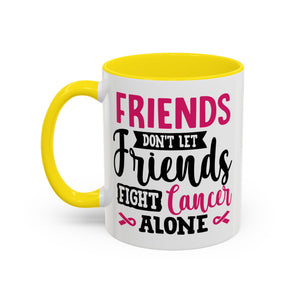 Inspirational Coffee Mug, Friends Don't Let Friends Fight Cancer Alone, Gift for Cancer Awareness, Encouragement, Support Mug