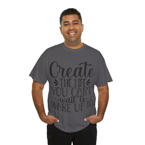 Motivational quote create the life t shirt gift for her or him christmas stocking stuffer Unisex Heavy Cotton Tee