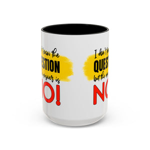 Funny Accent Coffee Mug - "I Don't Know the Question, But the Answer is NO!" - 11/15oz sarcasm