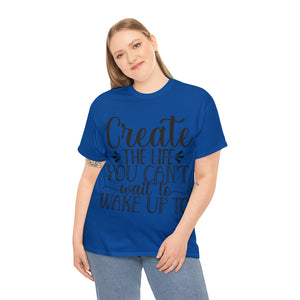 Motivational quote create the life t shirt gift for her or him christmas stocking stuffer Unisex Heavy Cotton Tee