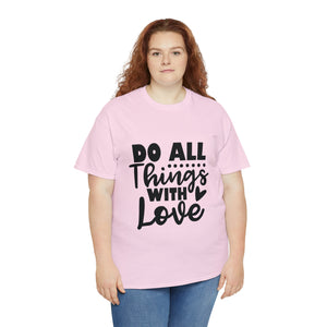 Motivational quote t shirt do all things with love gift for her , girlfriend , mom great stocking stuffer Unisex Heavy Cotton Tee