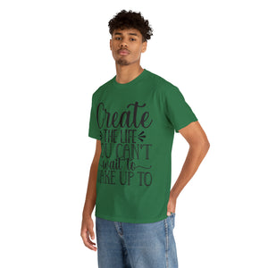 Motivational quote create the life t shirt gift for her or him christmas stocking stuffer Unisex Heavy Cotton Tee