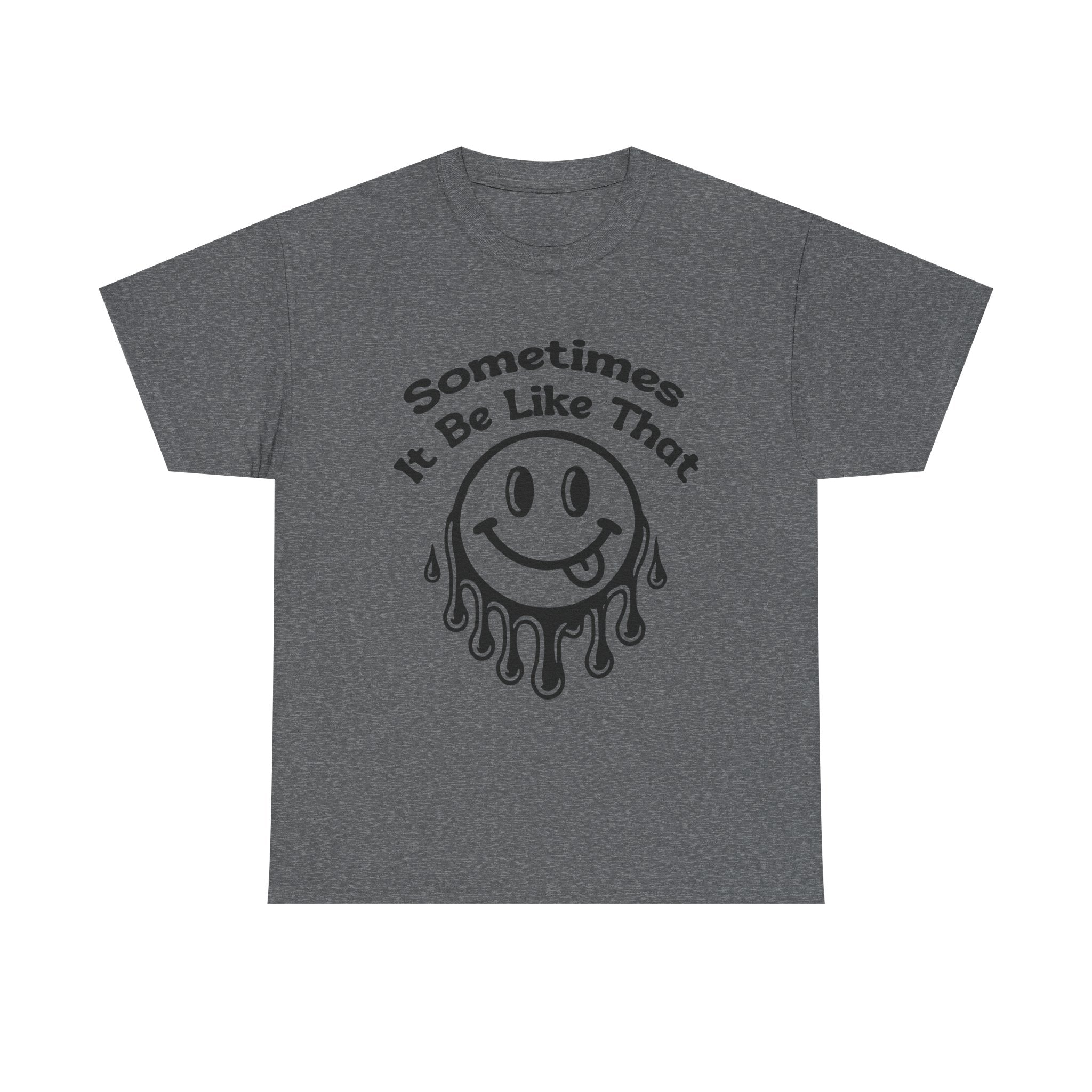 Smiley Face Unisex Tee - "Sometimes It Be Like That" - Casual T-Shirt for Everyday Wear, Gift for Friends, Fun Graphic Tee, Humor