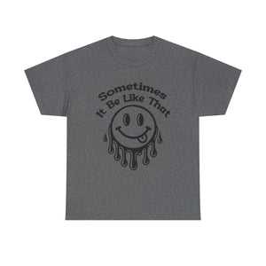 Smiley Face Unisex Tee - "Sometimes It Be Like That" - Casual T-Shirt for Everyday Wear, Gift for Friends, Fun Graphic Tee, Humor