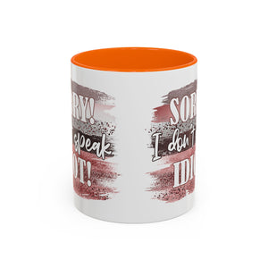 Funny Accent Coffee Mug - "Sorry! I Don't Speak Idiot!" - Perfect Gift for Friends sarcasm