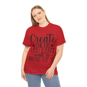 Motivational quote create the life t shirt gift for her or him christmas stocking stuffer Unisex Heavy Cotton Tee