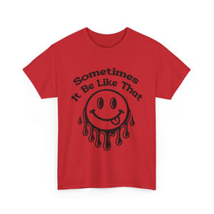 Smiley Face Unisex Tee - "Sometimes It Be Like That" - Casual T-Shirt for Everyday Wear, Gift for Friends, Fun Graphic Tee, Humor